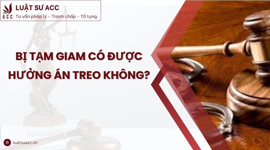 Bị tạm giam có được hưởng án treo không?